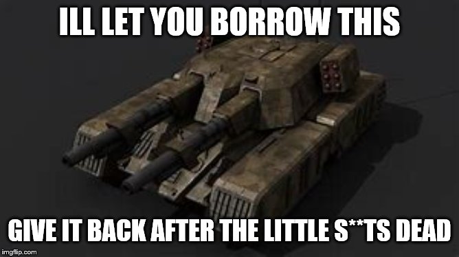 ILL LET YOU BORROW THIS GIVE IT BACK AFTER THE LITTLE S**TS DEAD | made w/ Imgflip meme maker