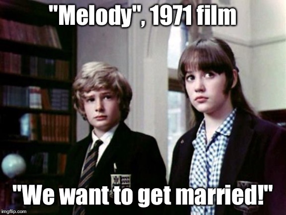 "Melody", 1971 film "We want to get married!" | made w/ Imgflip meme maker