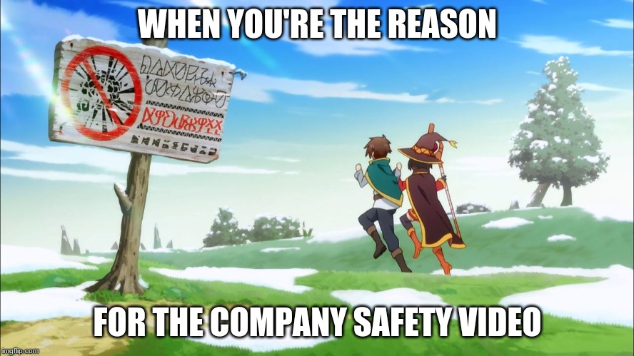 Konosuba | WHEN YOU'RE THE REASON; FOR THE COMPANY SAFETY VIDEO | image tagged in konosuba | made w/ Imgflip meme maker