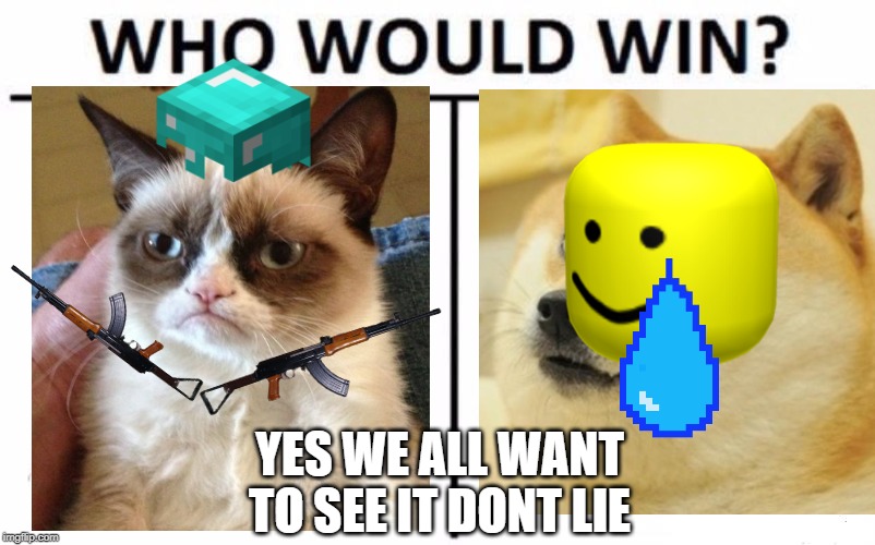 Who Would Win? | YES WE ALL WANT TO SEE IT DONT LIE | image tagged in memes,who would win | made w/ Imgflip meme maker