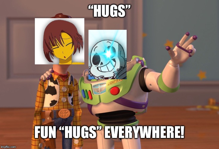 “Fun” | “HUGS”; FUN “HUGS” EVERYWHERE! | image tagged in memes,x x everywhere,undertale,fandom | made w/ Imgflip meme maker