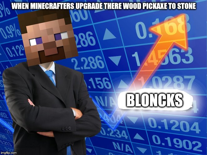 Empty Stonks | WHEN MINECRAFTERS UPGRADE THERE WOOD PICKAXE TO STONE; BLONCKS | image tagged in empty stonks | made w/ Imgflip meme maker
