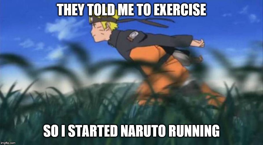 naruto run area 51 | THEY TOLD ME TO EXERCISE; SO I STARTED NARUTO RUNNING | image tagged in naruto run area 51 | made w/ Imgflip meme maker
