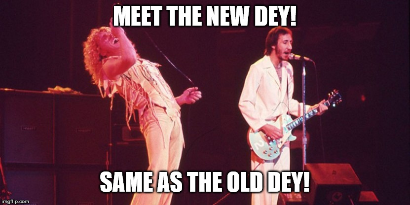 MEET THE NEW DEY! SAME AS THE OLD DEY! | made w/ Imgflip meme maker