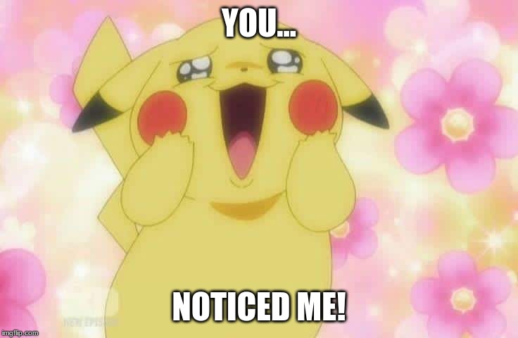 Pikachu | YOU... NOTICED ME! | image tagged in pikachu | made w/ Imgflip meme maker