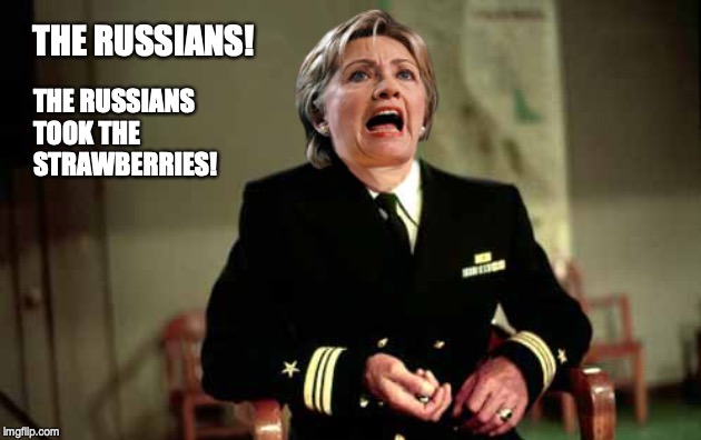 THE RUSSIANS! THE RUSSIANS TOOK THE STRAWBERRIES! | image tagged in hillary,humphrey bogart,crazy,russians | made w/ Imgflip meme maker