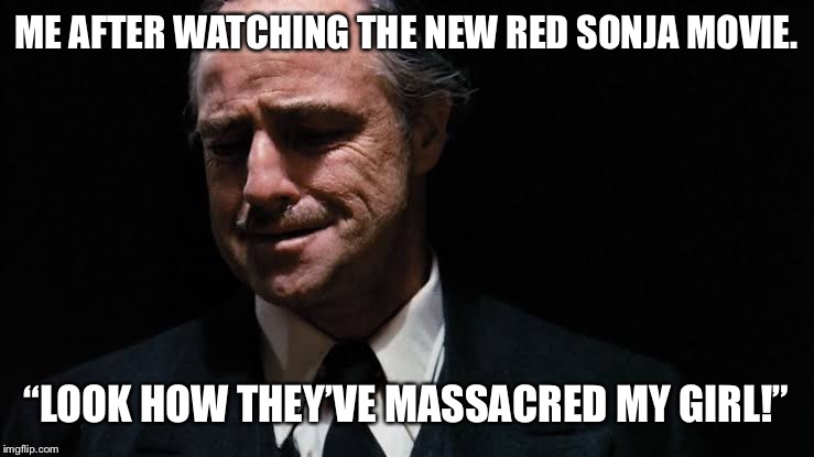Getting my inevitable disappointment ready. | ME AFTER WATCHING THE NEW RED SONJA MOVIE. “LOOK HOW THEY’VE MASSACRED MY GIRL!” | image tagged in red sonja,comics | made w/ Imgflip meme maker