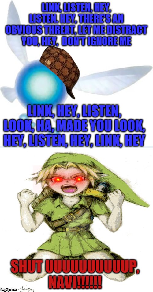 LINK, LISTEN, HEY, LISTEN. HEY, THERE'S AN OBVIOUS THREAT, LET ME DISTRACT YOU, HEY,  DON'T IGNORE ME; LINK, HEY, LISTEN, LOOK, HA, MADE YOU LOOK, HEY, LISTEN, HEY, LINK, HEY; SHUT UUUUUUUUUUP, NAVI!!!!!! | image tagged in navi | made w/ Imgflip meme maker