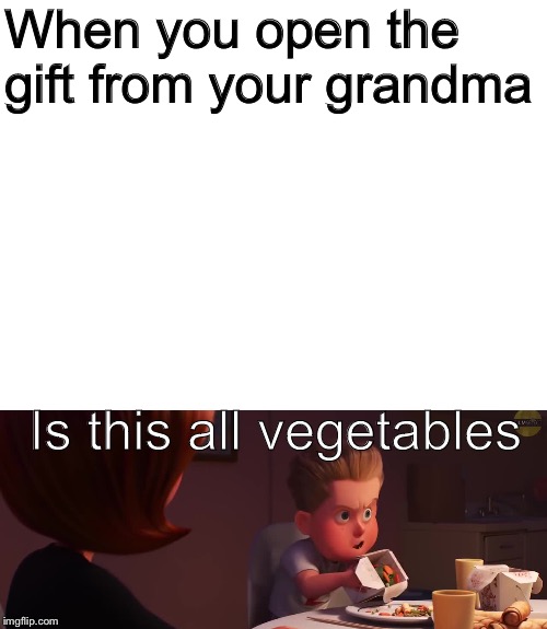 When you open the gift from your grandma; Is this all vegetables | image tagged in blank white template | made w/ Imgflip meme maker