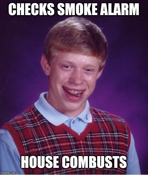 Bad Luck Brian Meme | CHECKS SMOKE ALARM HOUSE COMBUSTS | image tagged in memes,bad luck brian | made w/ Imgflip meme maker