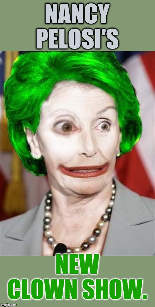 Impeachment!!! | NANCY PELOSI'S; NEW CLOWN SHOW. | image tagged in memes,politics,nancy pelosi,impeachment,clown,show | made w/ Imgflip meme maker