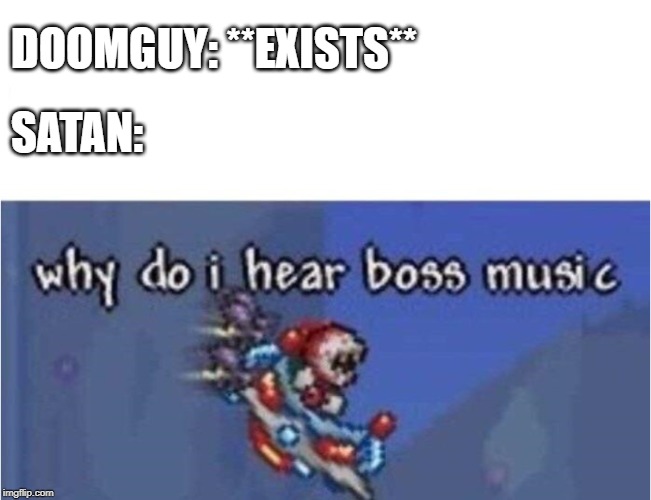 why do i hear boss music | DOOMGUY: **EXISTS**; SATAN: | image tagged in why do i hear boss music | made w/ Imgflip meme maker