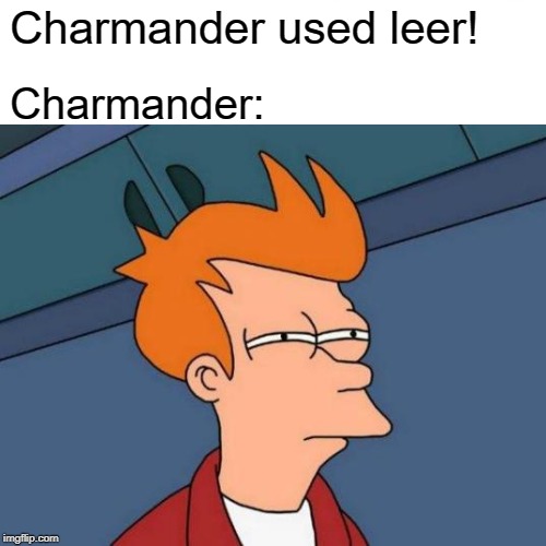Charmander used leer! Charmander: | image tagged in pokemon,futurama fry | made w/ Imgflip meme maker