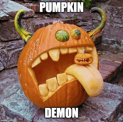 THATS PRETTY COOL | PUMPKIN; DEMON | image tagged in pumpkin,spooktober | made w/ Imgflip meme maker