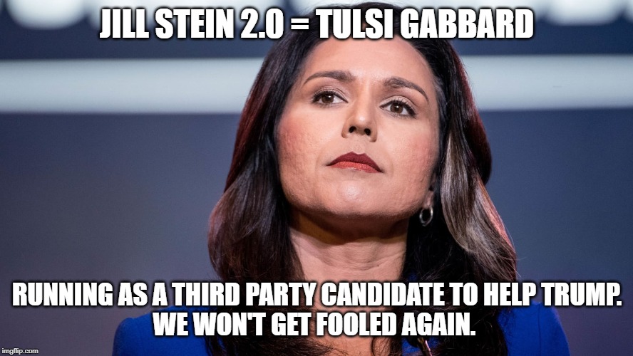 We won't get fooled again Tulsi | JILL STEIN 2.0 = TULSI GABBARD; RUNNING AS A THIRD PARTY CANDIDATE TO HELP TRUMP.
WE WON'T GET FOOLED AGAIN. | image tagged in donald trump | made w/ Imgflip meme maker