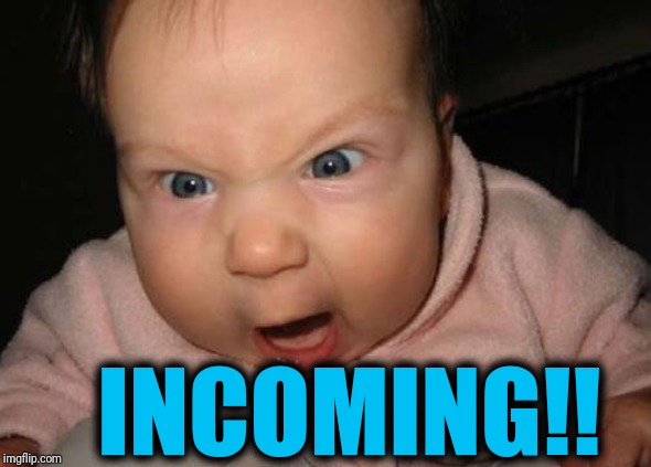 Evil Baby Meme | INCOMING!! | image tagged in memes,evil baby | made w/ Imgflip meme maker