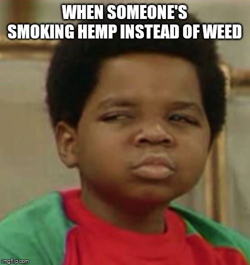 Suspicious | WHEN SOMEONE'S SMOKING HEMP INSTEAD OF WEED | image tagged in suspicious | made w/ Imgflip meme maker