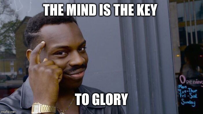 Roll Safe Think About It Meme | THE MIND IS THE KEY; TO GLORY | image tagged in memes,roll safe think about it | made w/ Imgflip meme maker