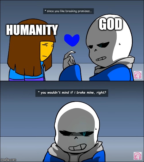 There's a storm brewin' | HUMANITY; GOD | image tagged in sans undertale,memes,noah's ark,flood,promises,break | made w/ Imgflip meme maker