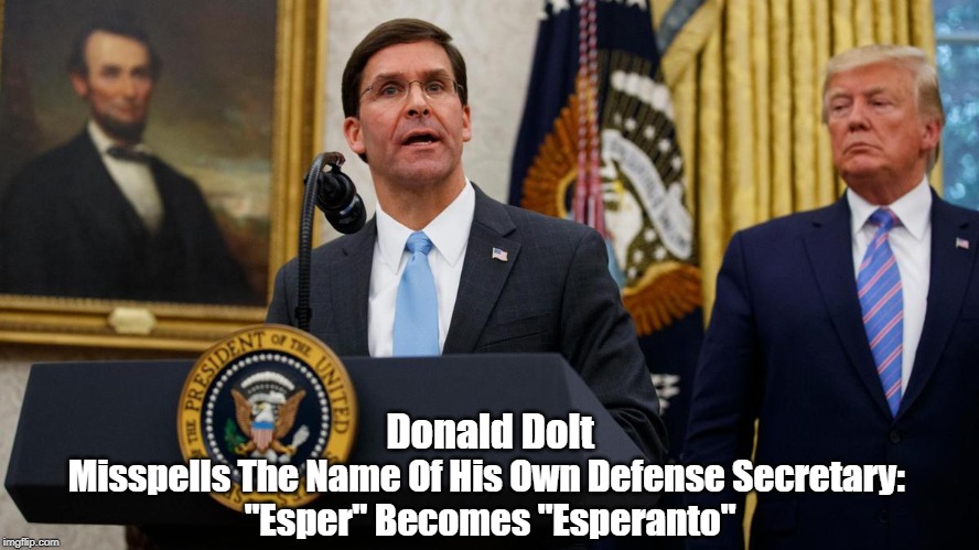 Donald Dolt Misspells The Name Of His Own Defense Secretary: 
"Esper" Becomes "Esperanto" | made w/ Imgflip meme maker