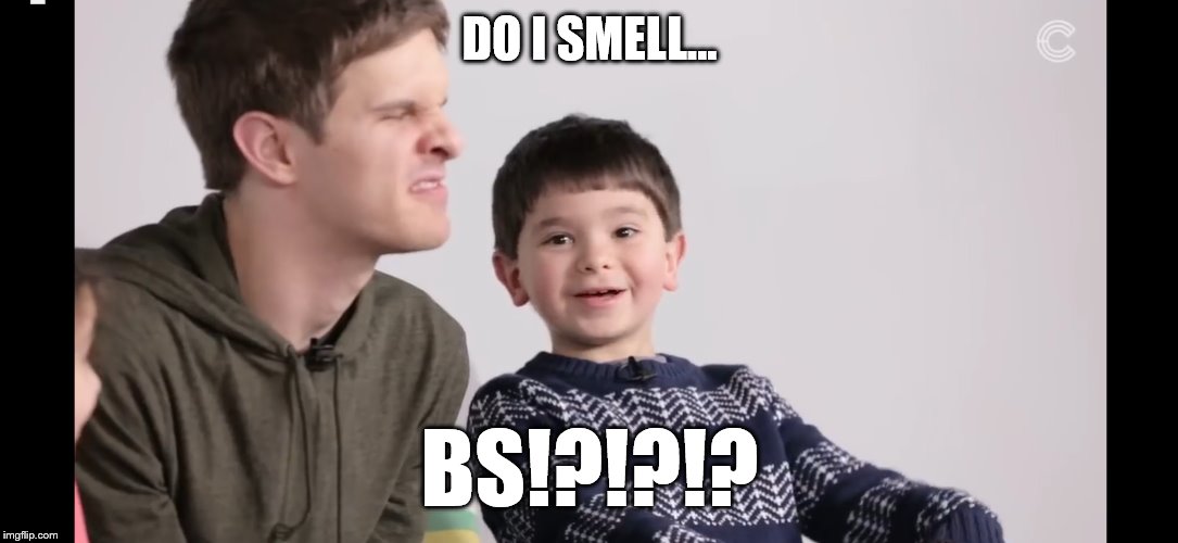 DO I SMELL... BS!?!?!? | image tagged in funny | made w/ Imgflip meme maker
