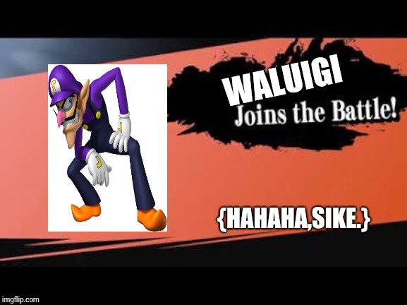 Super Smash Bros | WALUIGI; {HAHAHA,SIKE.} | image tagged in super smash bros | made w/ Imgflip meme maker