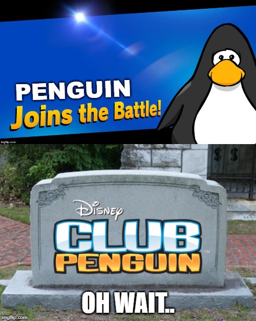 Penguin joins the battle. oh.... yeah... (Moment of silence) | PENGUIN; OH WAIT.. | image tagged in joins the battle,club penguin | made w/ Imgflip meme maker