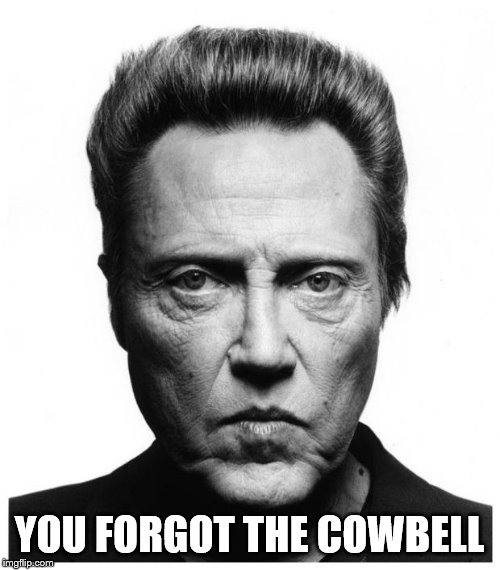 Christopher Walken | YOU FORGOT THE COWBELL | image tagged in christopher walken | made w/ Imgflip meme maker