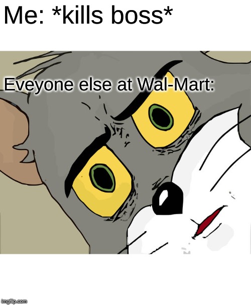 Unsettled Tom | Me: *kills boss*; Eveyone else at Wal-Mart: | image tagged in memes,unsettled tom | made w/ Imgflip meme maker