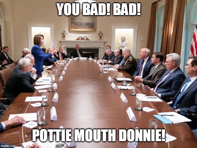 Pottie Mouth Donnie | YOU BAD! BAD! POTTIE MOUTH DONNIE! | image tagged in trump,pelosi | made w/ Imgflip meme maker