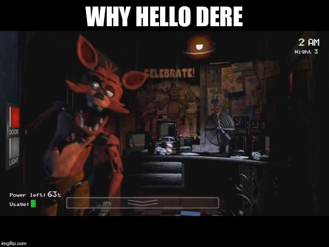 Foxy Jumpscare fnaf 1 |  WHY HELLO DERE | image tagged in foxy jumpscare fnaf 1 | made w/ Imgflip meme maker