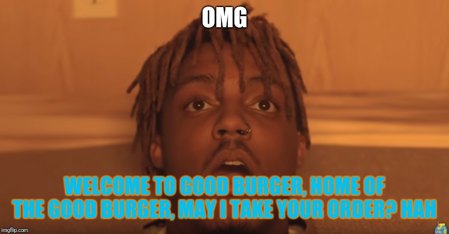 shocked juice wrld | OMG; WELCOME TO GOOD BURGER, HOME OF THE GOOD BURGER, MAY I TAKE YOUR ORDER? HAH | image tagged in shocked juice wrld | made w/ Imgflip meme maker