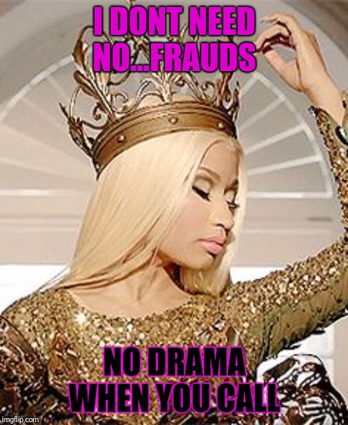 Nicki Minaj Queen Crown | I DONT NEED NO...FRAUDS; NO DRAMA WHEN YOU CALL | image tagged in nicki minaj queen crown | made w/ Imgflip meme maker