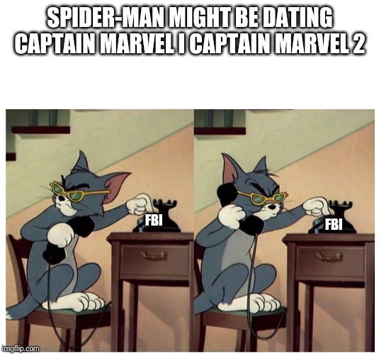 Tom calls FBI | SPIDER-MAN MIGHT BE DATING CAPTAIN MARVEL I CAPTAIN MARVEL 2; FBI; FBI | image tagged in tom calling,marvel,captain marvel,spiderman | made w/ Imgflip meme maker
