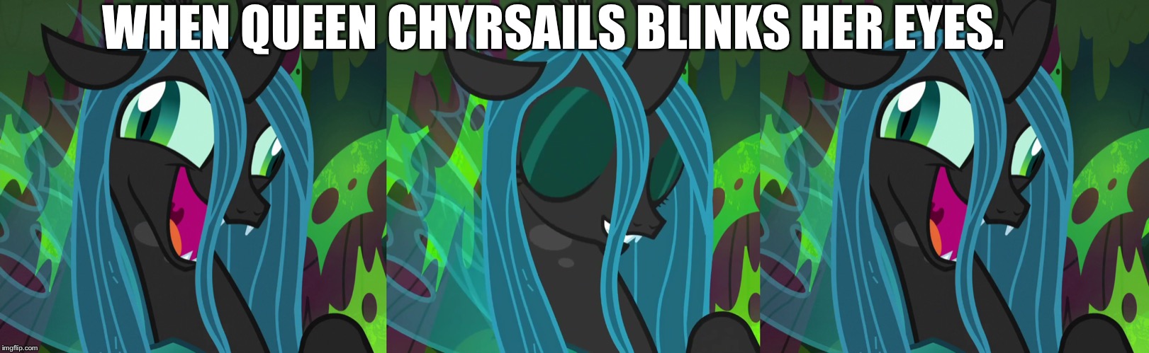 Queen Chyrsails blinks her eyes | WHEN QUEEN CHYRSAILS BLINKS HER EYES. | image tagged in mlp fim,blinking guy | made w/ Imgflip meme maker