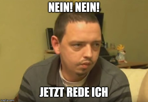 Psycho Andreas | NEIN! NEIN! JETZT REDE ICH | image tagged in psycho andreas | made w/ Imgflip meme maker