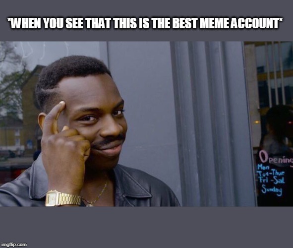 Roll Safe Think About It | *WHEN YOU SEE THAT THIS IS THE BEST MEME ACCOUNT* | image tagged in memes,roll safe think about it | made w/ Imgflip meme maker