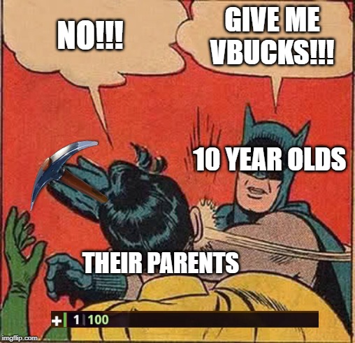 Batman Slapping Robin | NO!!! GIVE ME VBUCKS!!! 10 YEAR OLDS; THEIR PARENTS | image tagged in memes,batman slapping robin | made w/ Imgflip meme maker