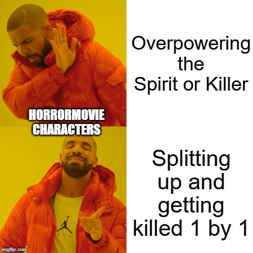 Drake Hotline Bling Meme | Overpowering the Spirit or Killer; HORRORMOVIE CHARACTERS; Splitting up and getting killed 1 by 1 | image tagged in memes,drake hotline bling | made w/ Imgflip meme maker