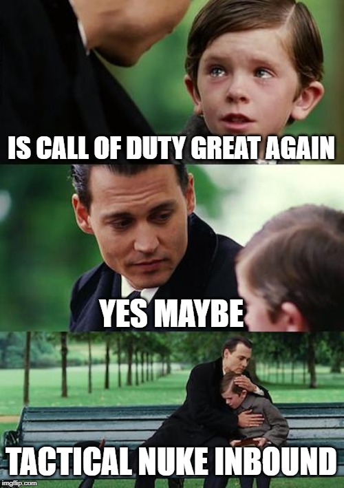 Finding Neverland Meme | IS CALL OF DUTY GREAT AGAIN; YES MAYBE; TACTICAL NUKE INBOUND | image tagged in memes,finding neverland | made w/ Imgflip meme maker