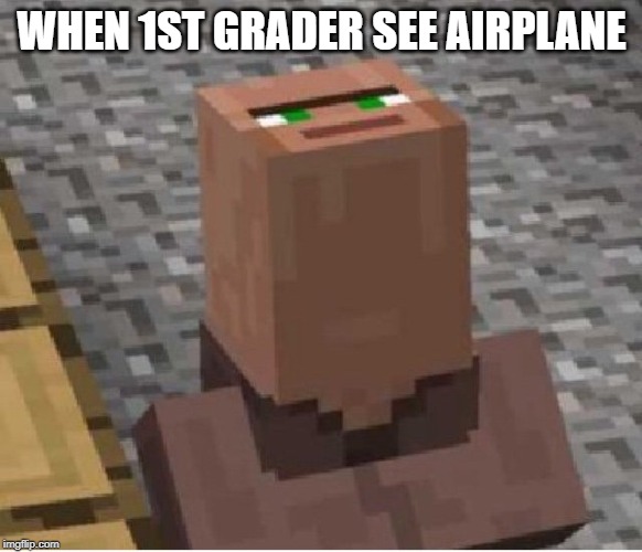 Minecraft Villager Looking Up | WHEN 1ST GRADER SEE AIRPLANE | image tagged in minecraft villager looking up | made w/ Imgflip meme maker