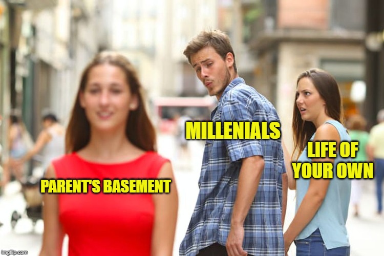 Distracted Boyfriend Meme | PARENT'S BASEMENT MILLENIALS LIFE OF YOUR OWN | image tagged in memes,distracted boyfriend | made w/ Imgflip meme maker