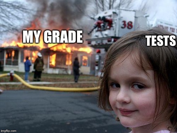 Disaster Girl Meme | MY GRADE TESTS | image tagged in memes,disaster girl | made w/ Imgflip meme maker