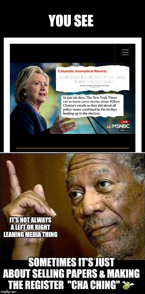 False Narrative #1059 debunked b/c the NYT is said to be part of the "left leaning" MSM | YOU SEE; IT'S NOT ALWAYS A LEFT OR RIGHT LEANING MEDIA THING; SOMETIMES IT'S JUST ABOUT SELLING PAPERS & MAKING THE REGISTER  "CHA CHING" 💸 | image tagged in morgan freeman,left vs right,liberal vs conservative,mainstream media,money in politics,show me the money | made w/ Imgflip meme maker
