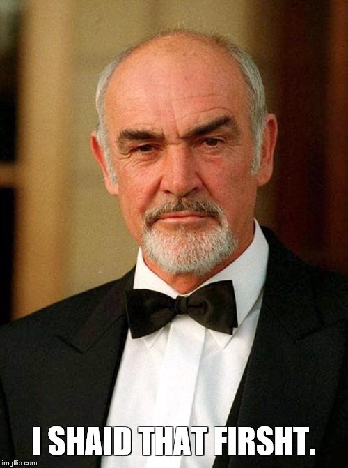 sean connery | I SHAID THAT FIRSHT. | image tagged in sean connery | made w/ Imgflip meme maker