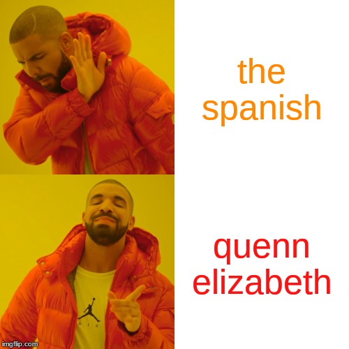 Drake Hotline Bling | the spanish; quenn elizabeth | image tagged in memes,drake hotline bling | made w/ Imgflip meme maker