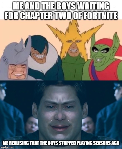 ME AND THE BOYS WAITING FOR CHAPTER TWO OF FORTNITE; ME REALISING THAT THE BOYS STOPPED PLAYING SEASONS AGO | image tagged in memes,me and the boys | made w/ Imgflip meme maker