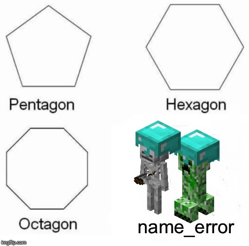 Pentagon Hexagon Octagon | name_error | image tagged in memes,pentagon hexagon octagon,oof | made w/ Imgflip meme maker
