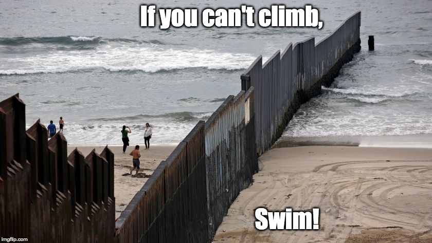 Border Fence | If you can't climb, Swim! | image tagged in trump's wall,border fence,mexico,immigration,tijuana,maga | made w/ Imgflip meme maker