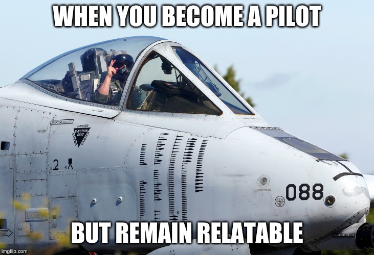 #Relatable | WHEN YOU BECOME A PILOT; BUT REMAIN RELATABLE | image tagged in relatable | made w/ Imgflip meme maker